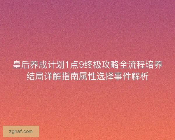 皇后养成计划1点9终极攻略全流程培养结局详解指南属性选择事件解析