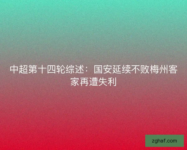 中超第十四轮综述:国安延续不败梅州客家再遭失利 中超第十四轮综述:国安延续不败梅州客家再遭失利