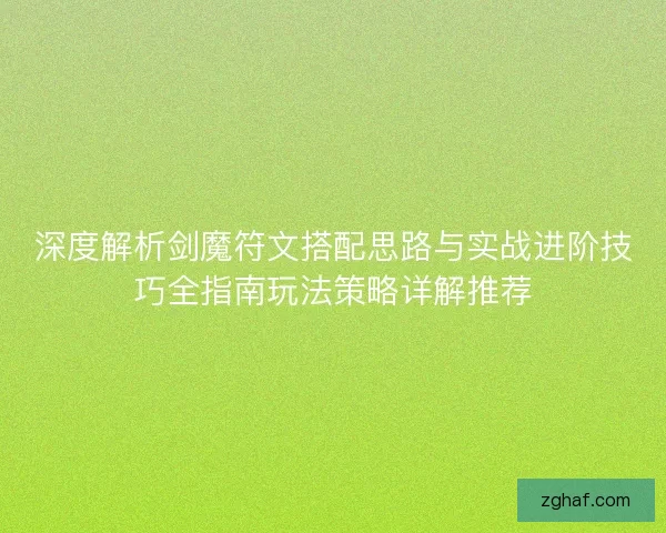 深度解析剑魔符文搭配思路与实战进阶技巧全指南玩法策略详解推荐