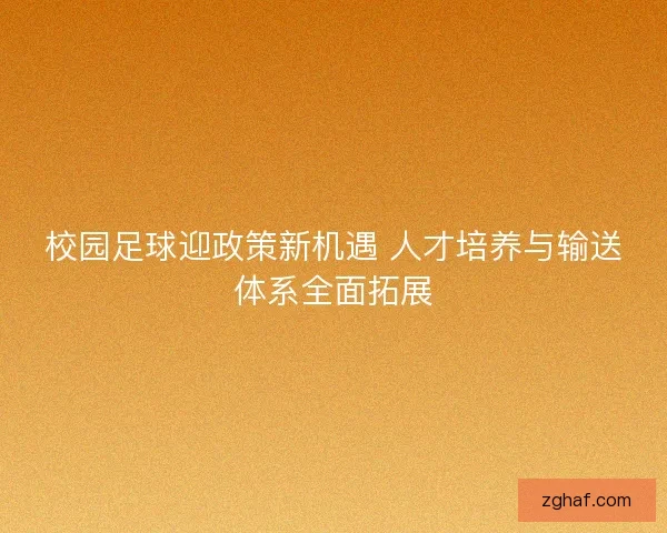 校园足球迎政策新机遇 人才培养与输送体系全面拓展